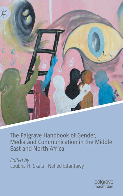 The Palgrave Handbook of Gender, Media and Communication in the Middle East and North Africa