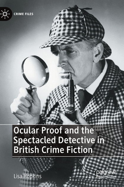 Ocular Proof and the Spectacled Detective in British Crime Fiction Ocular Proof and the Spectacled Detective in British Crime Fiction
