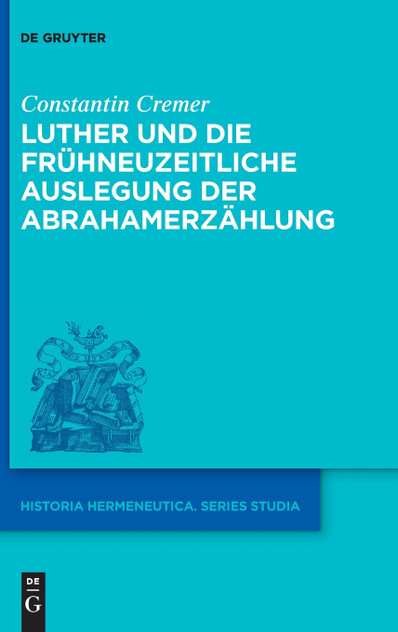 Luther und die frühneuzeitliche Auslegung der Abrahamerzählung Luther und die frühneuzeitliche Auslegung der Abrahamerzählung