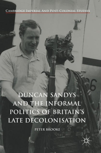 Duncan Sandys and the Informal Politics of Britain's Late Decolonisation