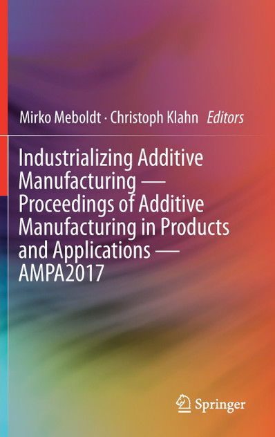 Industrializing Additive Manufacturing - Proceedings of Additive Manufacturing in Products and Applications - AMPA2017 Industrializing Additive Manufacturing - Proceedings of Additive Manufacturing in Products and Applications - AMPA2017