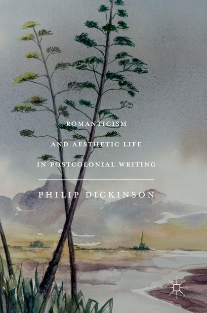 Romanticism and Aesthetic Life in Postcolonial Writing Romanticism and Aesthetic Life in Postcolonial Writing