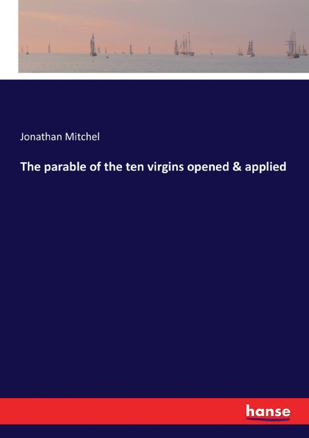 The parable of the ten virgins opened & applied The parable of the ten virgins opened & applied