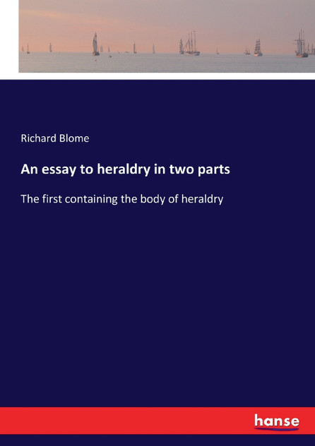 An essay to heraldry in two parts An essay to heraldry in two parts