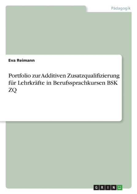 Portfolio zur Additiven Zusatzqualifizierung für Lehrkräfte in Berufssprachkursen BSK ZQ Portfolio zur Additiven Zusatzqualifizierung für Lehrkräfte in Berufssprachkursen BSK ZQ