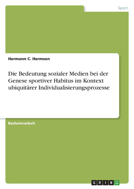 Die Bedeutung sozialer Medien bei der Genese sportiver Habitus im Kontext ubiquitärer Individualisierungsprozesse Die Bedeutung sozialer Medien bei der Genese sportiver Habitus im Kontext ubiquitärer Individualisierungsprozesse