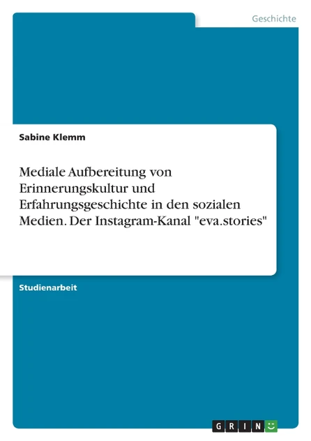 Mediale Aufbereitung von Erinnerungskultur und Erfahrungsgeschichte in den sozialen Medien. Der Instagram-Kanal "eva.stories"