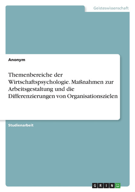 Themenbereiche der Wirtschaftspsychologie. Maßnahmen zur Arbeitsgestaltung und die Differenzierungen von Organisationszielen