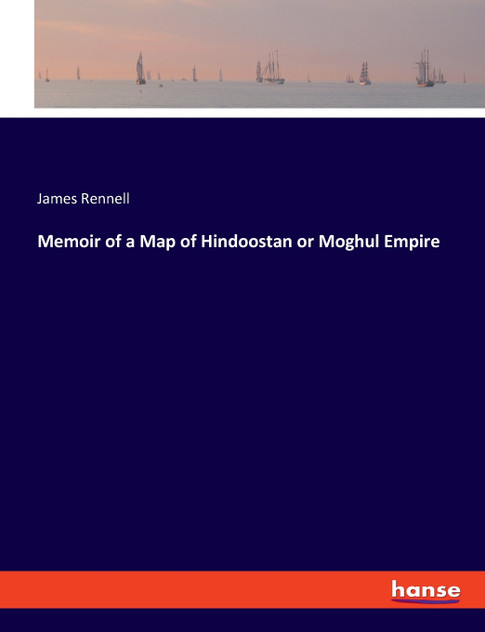 Memoir of a Map of Hindoostan or Moghul Empire Memoir of a Map of Hindoostan or Moghul Empire