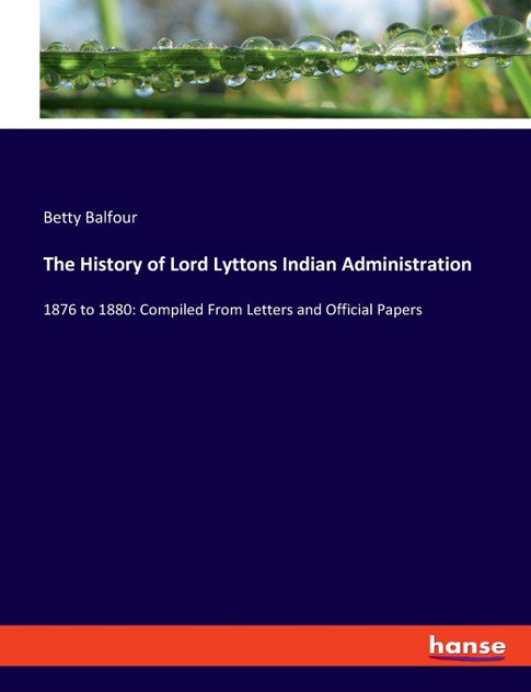 The History of Lord Lyttons Indian Administration The History of Lord Lyttons Indian Administration