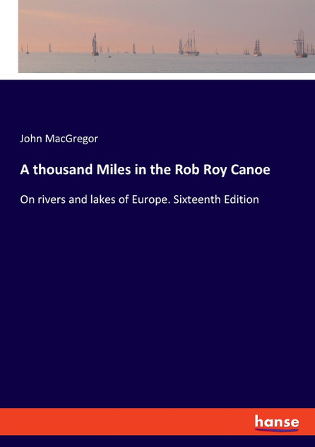 A thousand Miles in the Rob Roy Canoe A thousand Miles in the Rob Roy Canoe