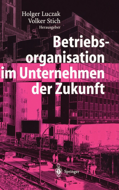Betriebsorganisation im Unternehmen der Zukunft Betriebsorganisation im Unternehmen der Zukunft