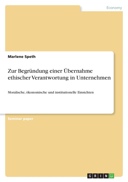 Zur Begründung einer Übernahme ethischer Verantwortung in Unternehmen Zur Begründung einer Übernahme ethischer Verantwortung in Unternehmen