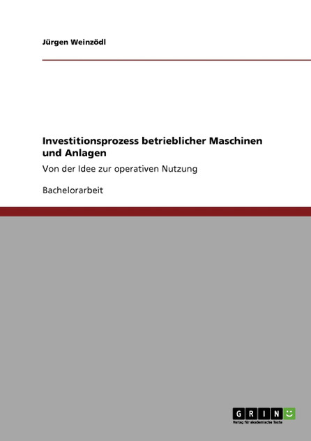 Investitionsprozess betrieblicher Maschinen und Anlagen Investitionsprozess betrieblicher Maschinen und Anlagen