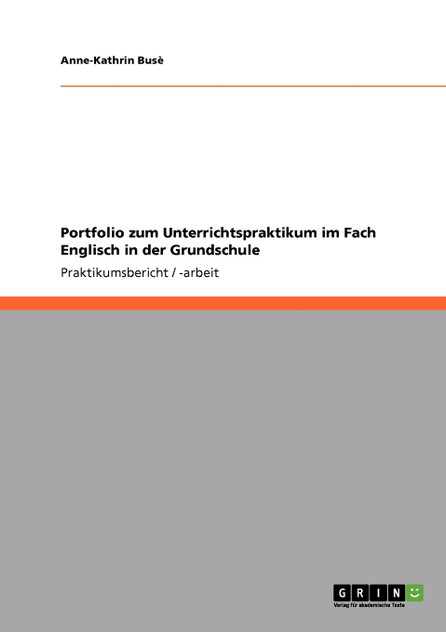 Portfolio zum Unterrichtspraktikum im Fach Englisch in der Grundschule Portfolio zum Unterrichtspraktikum im Fach Englisch in der Grundschule