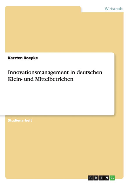 Innovationsmanagement in deutschen Klein- und Mittelbetrieben Innovationsmanagement in deutschen Klein- und Mittelbetrieben