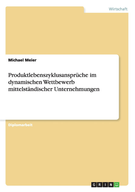 Produktlebenszyklusansprüche im dynamischen Wettbewerb mittelständischer Unternehmungen Produktlebenszyklusansprüche im dynamischen Wettbewerb mittelständischer Unternehmungen