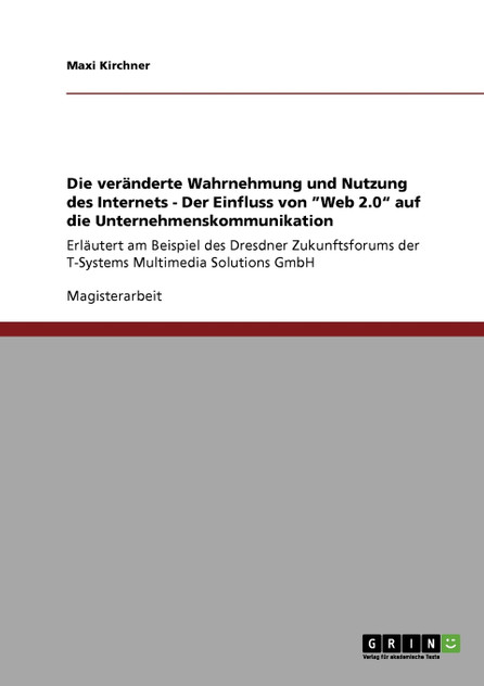 Die veränderte Wahrnehmung und Nutzung des Internets - Der Einfluss von "Web 2.0" auf die Unternehmenskommunikation Die veränderte Wahrnehmung und Nutzung des Internets - Der Einfluss von "Web 2.0" auf die Unternehmenskommunikation