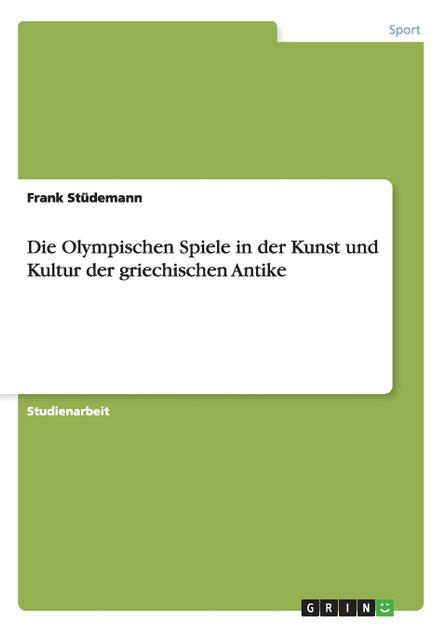 Die Olympischen Spiele in der Kunst und Kultur der griechischen Antike Die Olympischen Spiele in der Kunst und Kultur der griechischen Antike