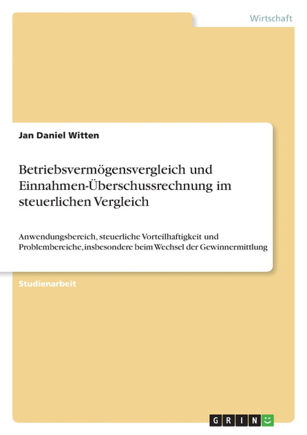 Betriebsvermögensvergleich und Einnahmen-Überschussrechnung im steuerlichen Vergleich Betriebsvermögensvergleich und Einnahmen-Überschussrechnung im steuerlichen Vergleich