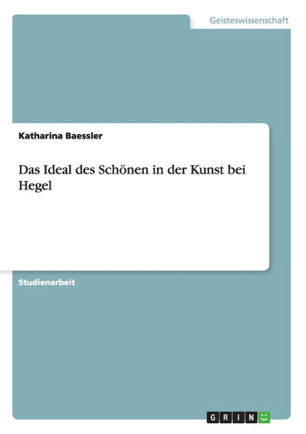 Das Ideal des Schönen in der Kunst bei Hegel Das Ideal des Schönen in der Kunst bei Hegel