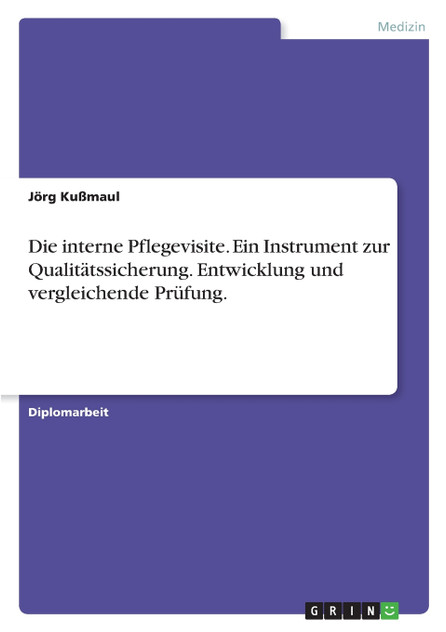 Die interne Pflegevisite. Ein Instrument zur Qualitätssicherung. Entwicklung und vergleichende Prüfung. Die interne Pflegevisite. Ein Instrument zur Qualitätssicherung. Entwicklung und vergleichende Prüfung.