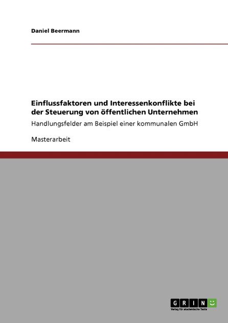 Einflussfaktoren und Interessenkonflikte bei der Steuerung von öffentlichen Unternehmen Einflussfaktoren und Interessenkonflikte bei der Steuerung von öffentlichen Unternehmen