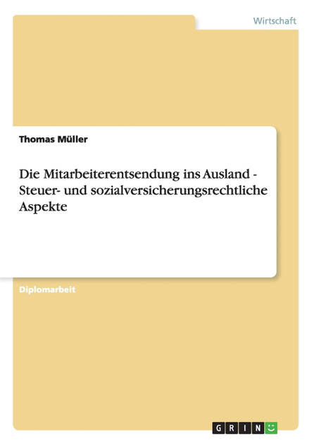 Die Mitarbeiterentsendung ins Ausland. Steuer- und sozialversicherungsrechtliche Aspekte Die Mitarbeiterentsendung ins Ausland. Steuer- und sozialversicherungsrechtliche Aspekte