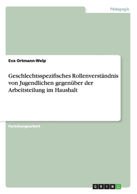 Geschlechtsspezifisches Rollenverständnis von Jugendlichen gegenüber der Arbeitsteilung im Haushalt Geschlechtsspezifisches Rollenverständnis von Jugendlichen gegenüber der Arbeitsteilung im Haushalt