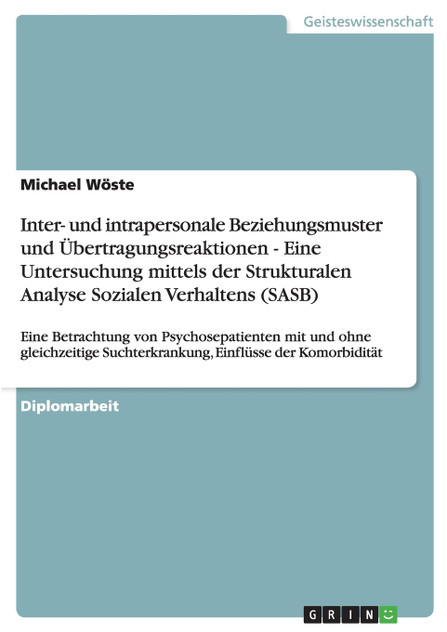 Inter- und intrapersonale Beziehungsmuster und Übertragungsreaktionen - Eine Untersuchung mittels der Strukturalen Analyse Sozialen Verhaltens (SASB) Inter- und intrapersonale Beziehungsmuster und Übertragungsreaktionen - Eine Untersuchung mittels der Strukturalen Analyse Sozialen Verhaltens (SASB)
