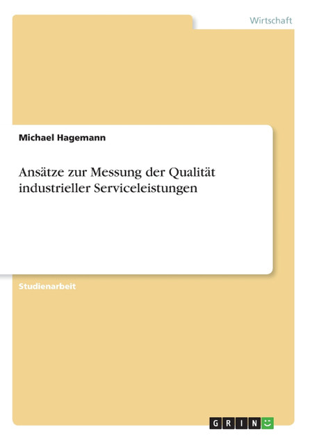Ansätze zur Messung der Qualität industrieller Serviceleistungen Ansätze zur Messung der Qualität industrieller Serviceleistungen