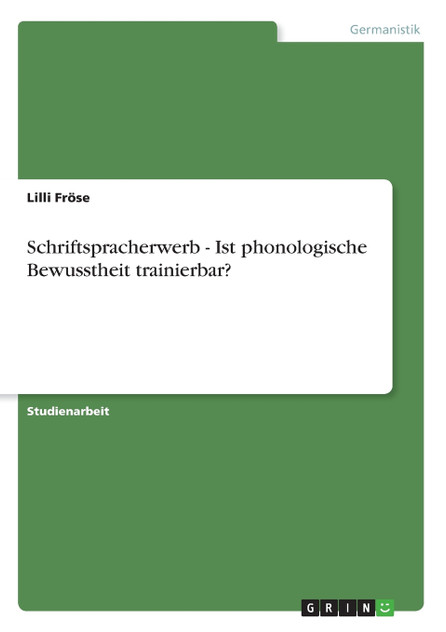Schriftspracherwerb - Ist phonologische Bewusstheit trainierbar? Schriftspracherwerb - Ist phonologische Bewusstheit trainierbar?