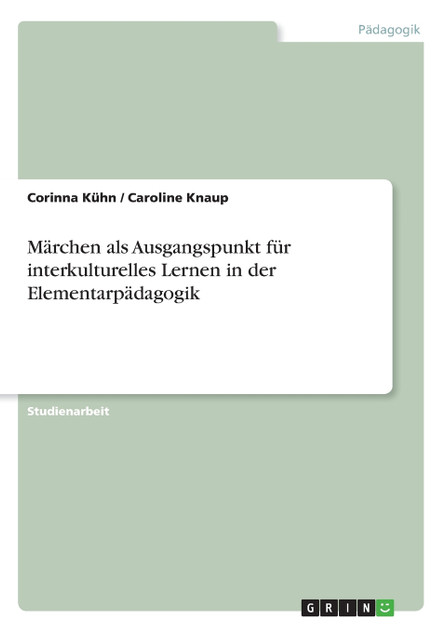 Märchen als Ausgangspunkt für interkulturelles Lernen in der Elementarpädagogik Märchen als Ausgangspunkt für interkulturelles Lernen in der Elementarpädagogik