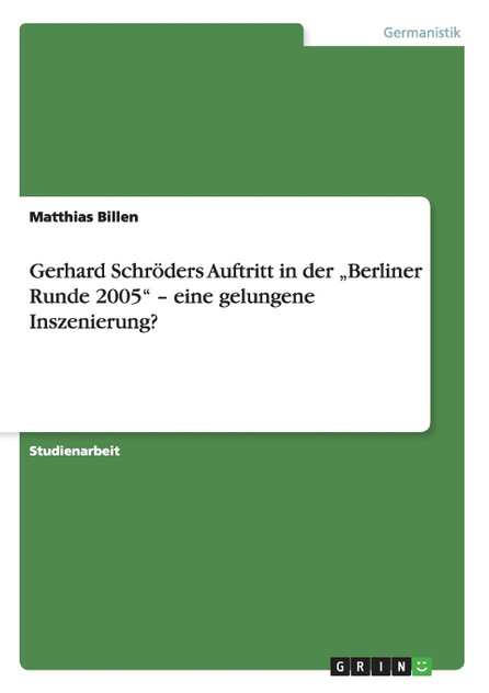 Gerhard Schröders Auftritt in der „Berliner Runde 2005" - eine gelungene Inszenierung?