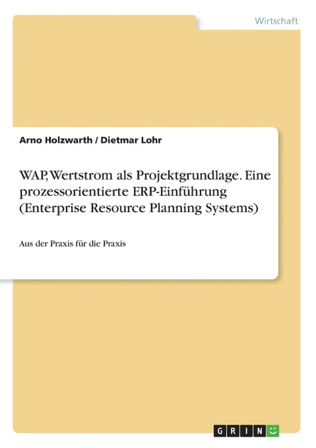 WAP,  Wertstrom als Projektgrundlage. Eine prozessorientierte ERP-Einführung (Enterprise Resource Planning Systems)
