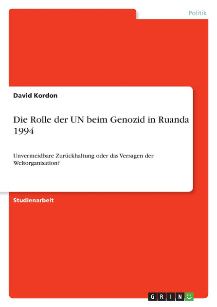 Die Rolle der UN beim Genozid in Ruanda 1994 Die Rolle der UN beim Genozid in Ruanda 1994