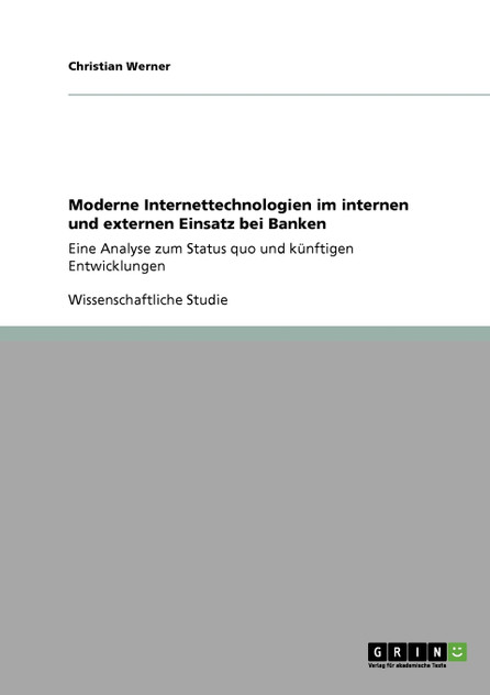 Moderne Internettechnologien im internen und externen Einsatz bei Banken Moderne Internettechnologien im internen und externen Einsatz bei Banken