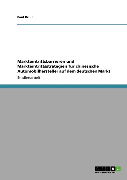Markteintrittsbarrieren und Markteintrittsstrategien für chinesische Automobilhersteller auf dem deutschen Markt Markteintrittsbarrieren und Markteintrittsstrategien für chinesische Automobilhersteller auf dem deutschen Markt
