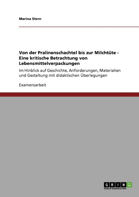 Von der Pralinenschachtel bis zur Milchtüte - Eine kritische Betrachtung von Lebensmittelverpackungen Von der Pralinenschachtel bis zur Milchtüte - Eine kritische Betrachtung von Lebensmittelverpackungen