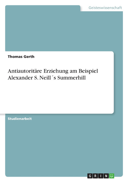 Antiautoritäre Erziehung am Beispiel Alexander S. Neill´s Summerhill Antiautoritäre Erziehung am Beispiel Alexander S. Neill´s Summerhill