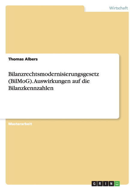 Bilanzrechtsmodernisierungsgesetz (BilMoG). Auswirkungen auf die Bilanzkennzahlen Bilanzrechtsmodernisierungsgesetz (BilMoG). Auswirkungen auf die Bilanzkennzahlen