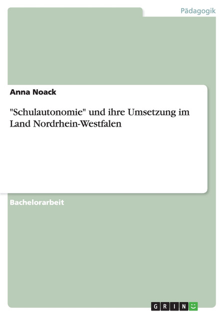"Schulautonomie" und ihre Umsetzung im Land Nordrhein-Westfalen "Schulautonomie" und ihre Umsetzung im Land Nordrhein-Westfalen