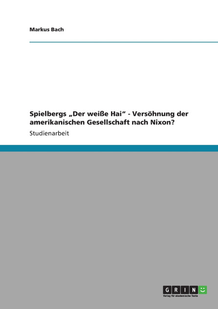Spielbergs „Der weiße Hai" - Versöhnung der amerikanischen Gesellschaft nach Nixon? Spielbergs „Der weiße Hai" - Versöhnung der amerikanischen Gesellschaft nach Nixon?