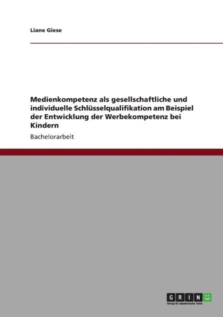 Medienkompetenz als gesellschaftliche und individuelle Schlüsselqualifikation am Beispiel der Entwicklung der Werbekompetenz bei Kindern Medienkompetenz als gesellschaftliche und individuelle Schlüsselqualifikation am Beispiel der Entwicklung der Werbekompetenz bei Kindern