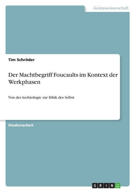 Der Machtbegriff Foucaults im Kontext der Werkphasen Der Machtbegriff Foucaults im Kontext der Werkphasen
