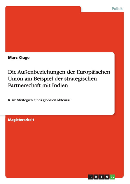 Die Außenbeziehungen der Europäischen Union am Beispiel der strategischen Partnerschaft mit Indien Die Außenbeziehungen der Europäischen Union am Beispiel der strategischen Partnerschaft mit Indien