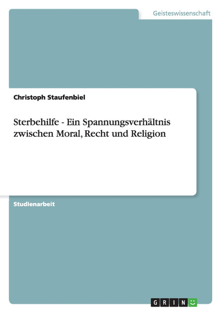 Sterbehilfe - Ein Spannungsverhältnis zwischen Moral, Recht und Religion