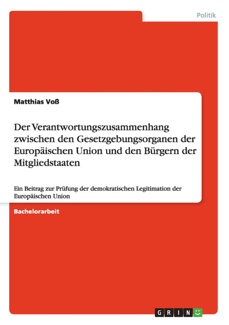 Der Verantwortungszusammenhang zwischen den Gesetzgebungsorganen der Europäischen Union und den Bürgern der Mitgliedstaaten Der Verantwortungszusammenhang zwischen den Gesetzgebungsorganen der Europäischen Union und den Bürgern der Mitgliedstaaten