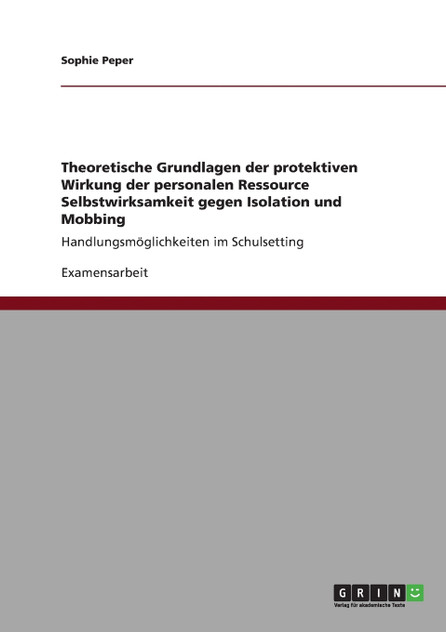 Theoretische Grundlagen der protektiven Wirkung der personalen Ressource Selbstwirksamkeit gegen Isolation und Mobbing