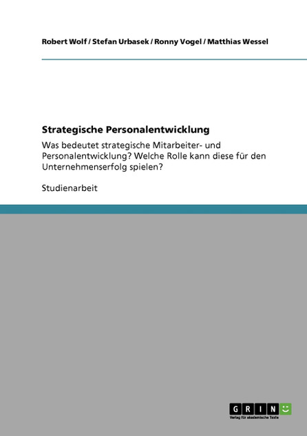 Strategische Personalentwicklung. Bedeutung und deren Rolle für den Unternehmenserfolg Strategische Personalentwicklung. Bedeutung und deren Rolle für den Unternehmenserfolg